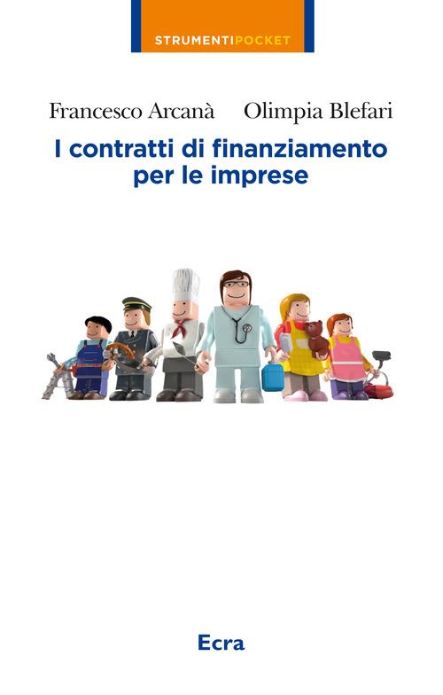 I contratti di finanziamento per le imprese - Francesco Arcanà,Olimpia Blefari - copertina