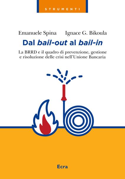 Dal bail-out al bail-in. La BRRD e il quadro di prevenzione, gestione e risoluzione delle crisi nell'Unione Bancaria - Emanuele Spina,Ignace G. Bikoula - copertina