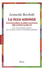 La ricca sobrietà. Economia politica (e politica economica) della enciclica Laudato Si'. Con alcune proposte concrete per conciliare crescita e sostenibilità...