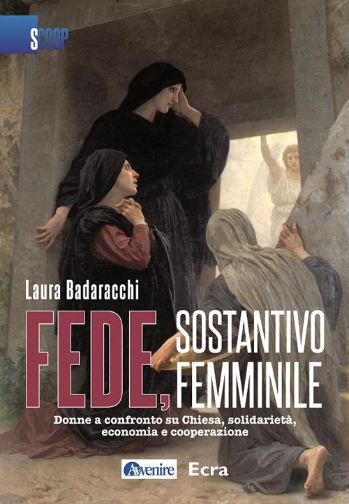 Fede, sostantivo femminile. Donne a confronto su Chiesa, solidarietà, economia e cooperazione - Laura Badaracchi - copertina