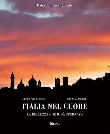 Italia nel cuore. La bellezza che ridà speranza. Ediz. illustrata - Luca Merisio,Merisio Pepi,Enrico Giovannini - copertina