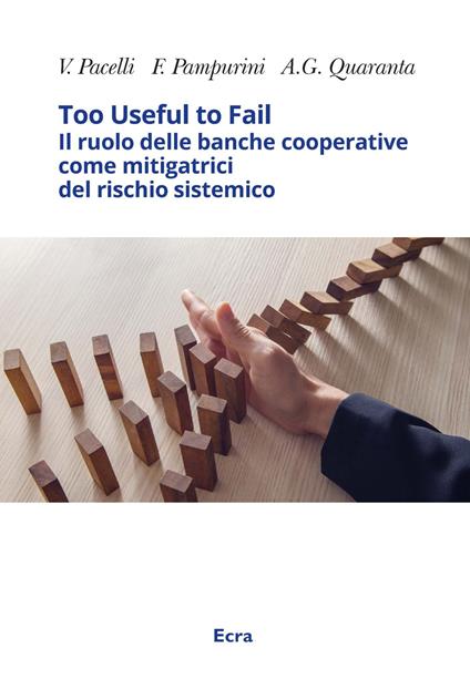 Too useful to fail. Il ruolo delle banche cooperative come mitigatrici del rischio sistemico. Ediz. inglese - Vincenzo Pacelli,Francesca Pampurini,Anna Grazia Quaranta - copertina