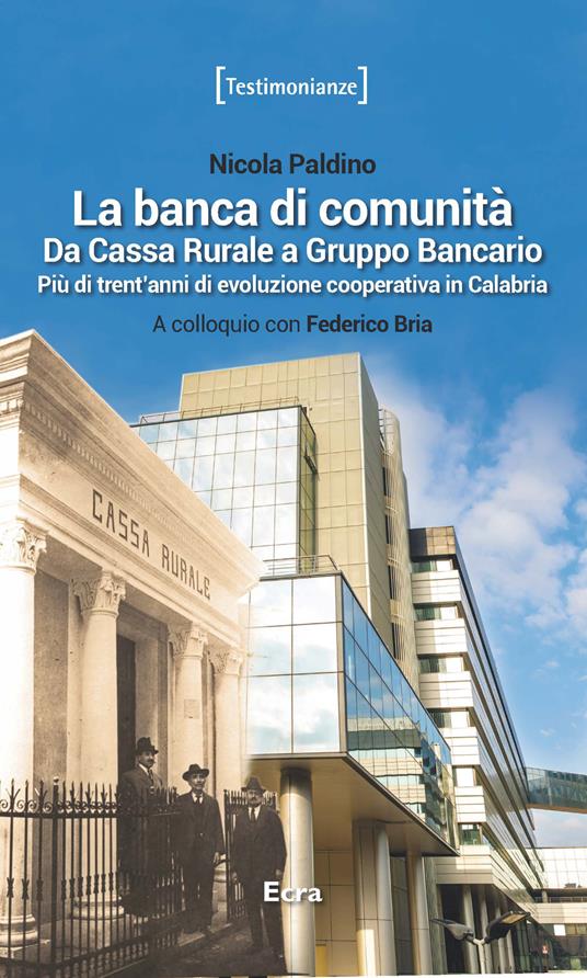 La banca di comunità. Da cassa rurale a gruppo bancario. Più di trent'anni di evoluzione cooperativa in Calabria - Nicola Paldino,Federico Bria - copertina