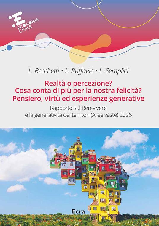 Realtà o percezione? Cosa conta di più per la nostra felicità? Pensiero, virtù ed esperienze generative. Rapporto sul ben-vivere e la generatività dei territori (Aree vaste) 2026. Nuova ediz. - Leonardo Becchetti,Luca Raffaele,Lorenzo Semplici - copertina