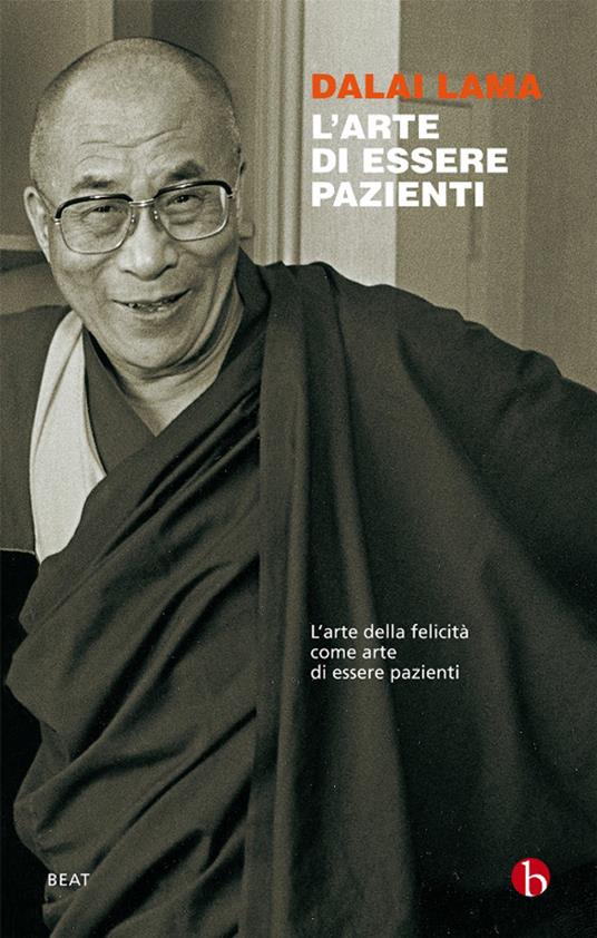 L' arte di essere pazienti. L'arte della felicità come arte di essere pazienti - Gyatso Tenzin (Dalai Lama),G. Thupten Jinpa,Francesca Sgaramella - ebook