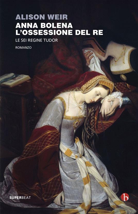 Anna Bolena. L'ossessione del re. Le sei regine Tudor - Alison Weir,Chiara Brovelli - ebook