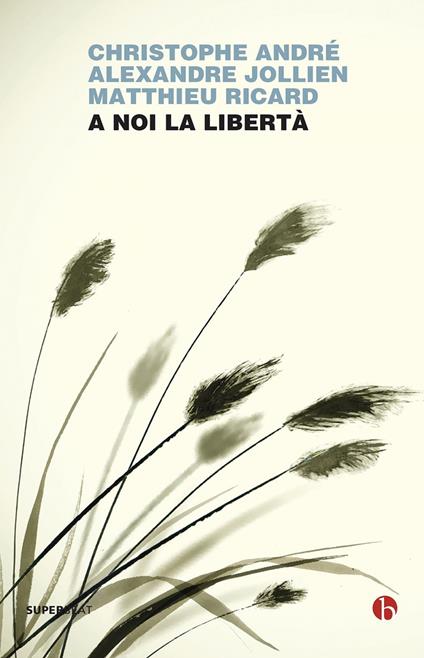 A noi la libertà - Christophe André,Alexandre Jollien,Matthieu Ricard,Margherita Botto - ebook