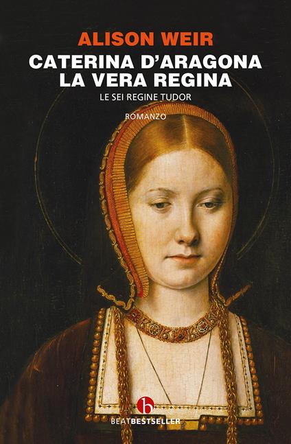 Caterina d'Aragona. La vera regina. Le sei regine Tudor - Alison Weir - copertina