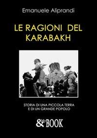 Le ragioni del Karabakh. Storia di una piccola terra e di un grande popolo - Emanuele Aliprandi - copertina
