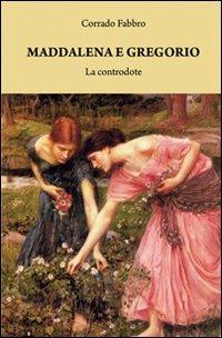 Maddalena e Gregorio. La controdote - Corrado Fabbro - copertina