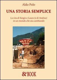 Una storia semplice. La vita di Sergio e Laura (e di Andrea) in un mondo che sta cambiando - Aldo Polo - copertina