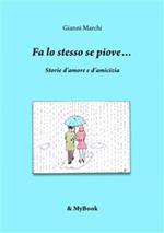 Fa lo stesso se piove... Storie d'amore e d'amicizia