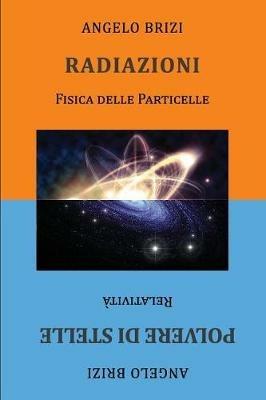 Radiazioni. Fisica delle particelle-Polvere di stelle. Relatività - Angelo Brizi - copertina