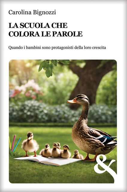 La scuola che colora le parole. Quando i bambini sono protagonisti della loro crescita - Carolina Bignozzi - copertina