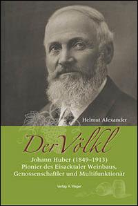 Der Völkl. Johann Huber (1849-1913). Pionier des Eisacktaler Weinbaus, Genossenschaftler und Multifunktionär - Alexander Helmut - copertina