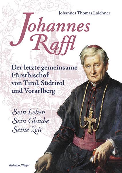 Johannes Raffl. Der letzte gemeinsame Fürstbischof von Tirol, Südtirol und Vorarlberg - Johannes Thomas Laichner - copertina