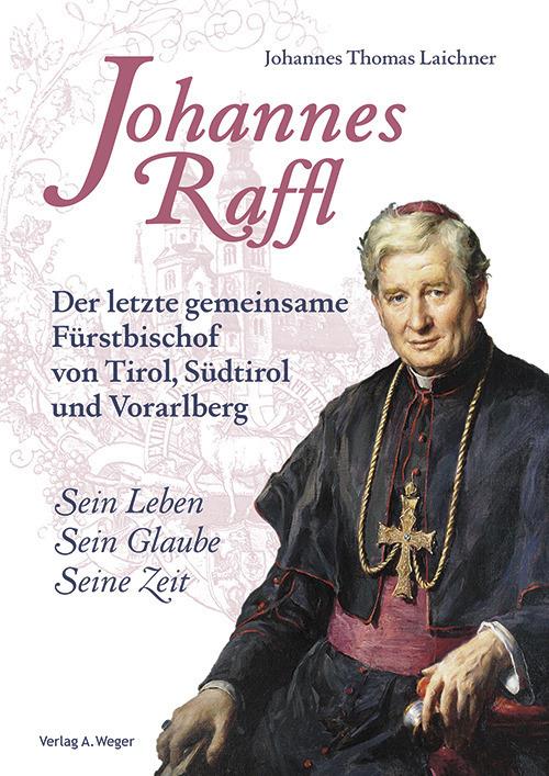 Johannes Raffl. Der letzte gemeinsame Fürstbischof von Tirol, Südtirol und Vorarlberg - Johannes Thomas Laichner - copertina