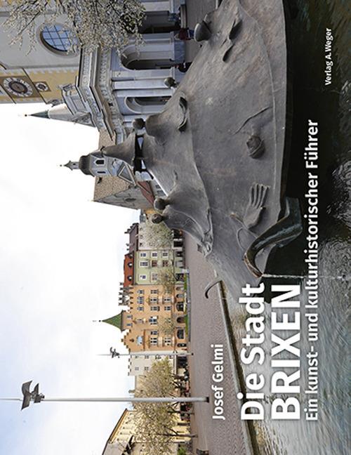 Die Stadt Brixen. Ein kunst und kulturhistorischer Führer - Josef Gelmi - copertina