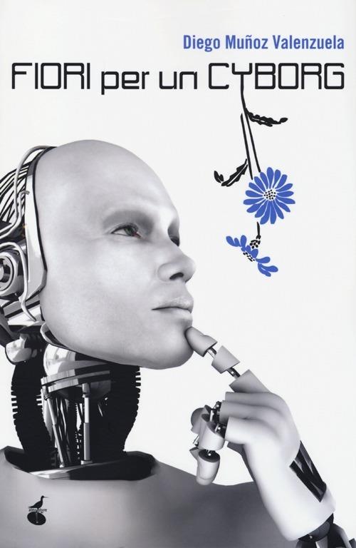 Fiori per un cyborg - Diego Muñoz Valenzuela - copertina