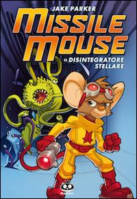 Missile Mouse. Vol. 1: Il disintegratore stellare - Jake Parker - copertina