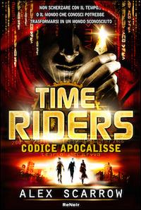 Time riders. Vol. 3: Codice Apocalisse. - Alex Scarrow - copertina
