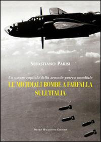 Le micidiali bombe a farfalla sull'Italia. Un oscuro capitolo della seconda guerra mondiale - Sebastiano Parisi - copertina