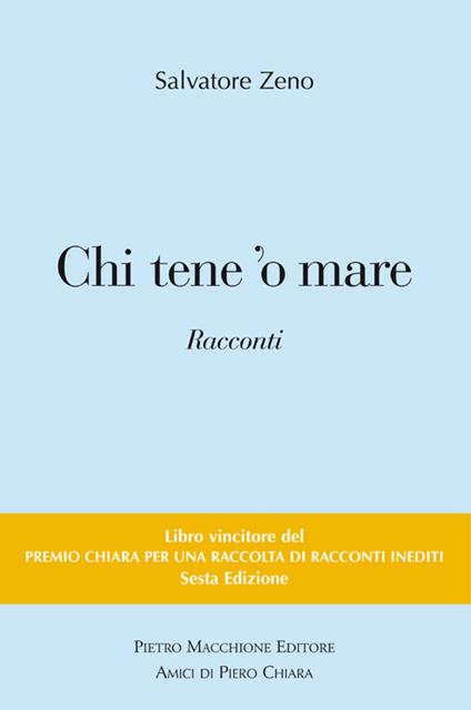 Chi tene 'o mare. Vincitori del premio Chiara, sezione inediti. 6ª edizione - Salvatore Zeno - copertina