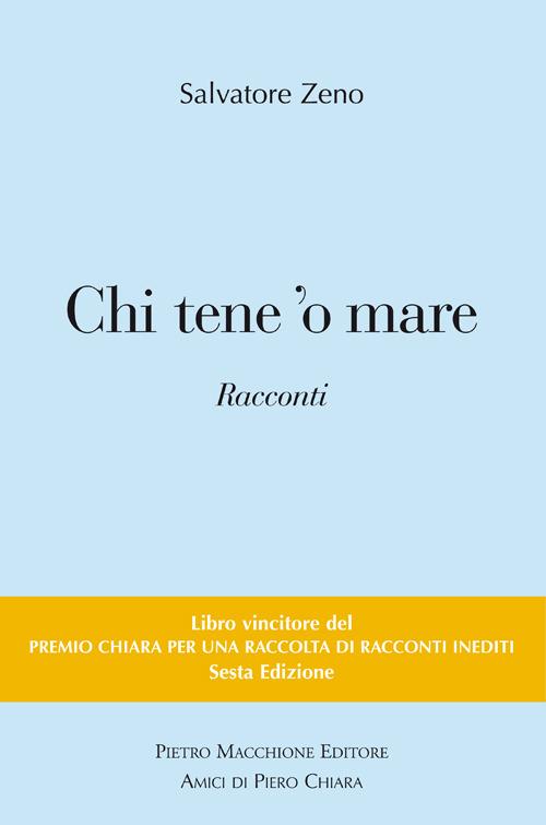 Chi tene 'o mare. Vincitori del premio Chiara, sezione inediti. 6ª edizione - Salvatore Zeno - copertina