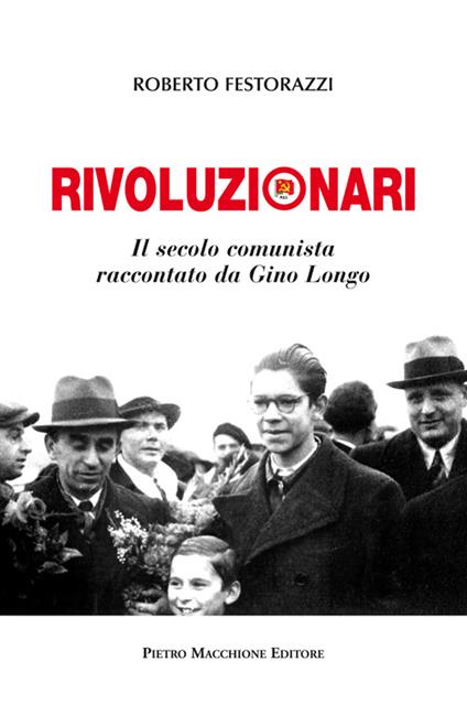 Rivoluzionari. Il secolo comunista raccontato da Gino Longo - Roberto Festorazzi - copertina