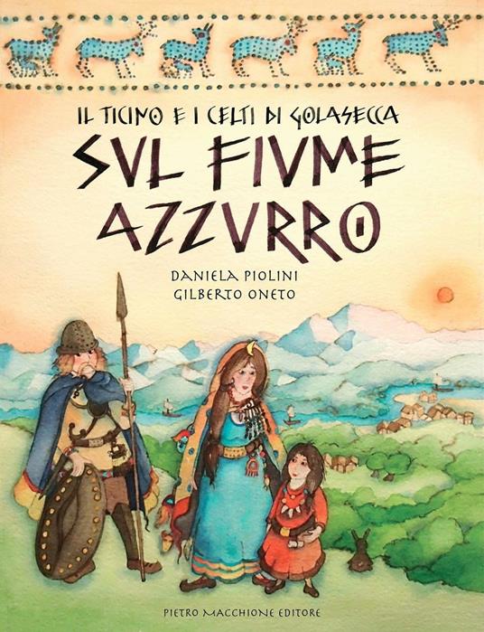 Il Ticino e i Celti di Golasecca sul fiume azzurro - Gilberto Oneto,Daniela Piolini - copertina