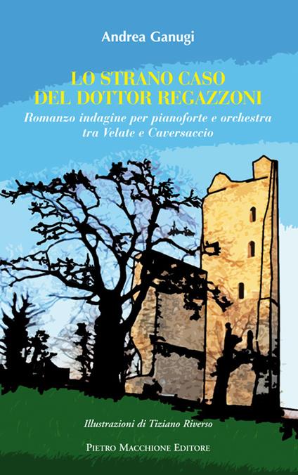 Lo strano caso del dottor Regazzoni. Romanzo indagine per pianoforte e orchestra tra Velate e Caversaccio - Andrea Ganugi - copertina