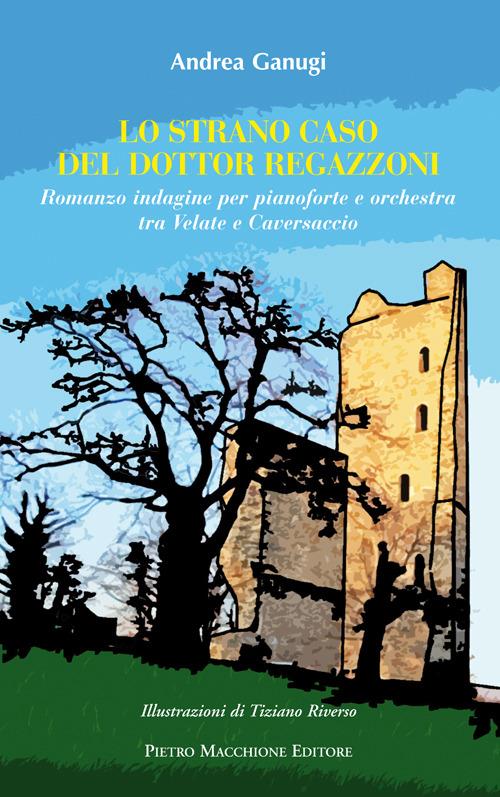 Lo strano caso del dottor Regazzoni. Romanzo indagine per pianoforte e orchestra tra Velate e Caversaccio - Andrea Ganugi - copertina
