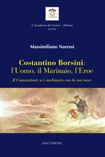 Costantino Borsini: l'uomo, il marinaio, l'eroe. Il Comandante si e inabissato con la sua nave