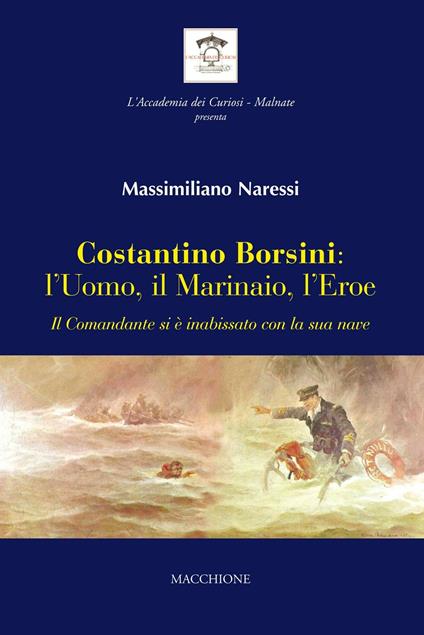 Costantino Borsini: l'uomo, il marinaio, l'eroe. Il Comandante si e inabissato con la sua nave - Massimiliano Naressi - copertina