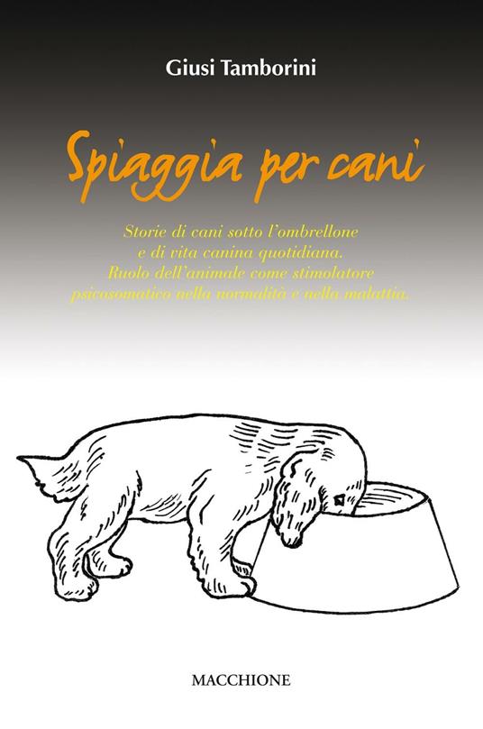 Spiaggia per cani. Storie di cani sotto l'ombrellone e di vita canina quotidiana. Ruolo dell'animale come stimolatore psicosomatico nella normalità e nella malattia - Giusi Tamborini - copertina