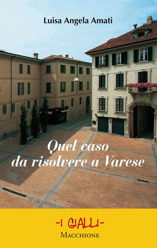 Quel caso da risolvere a Varese - Luisa Angela Amati - Libro - Macchione  Editore - I gialli
