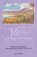 Varese al tempo del liberty. Riproduzioni anastatiche tratte dalle Guide di Varese 1912 e 1914. Ediz. a colori