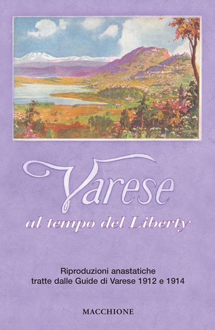 Varese al tempo del liberty. Riproduzioni anastatiche tratte dalle Guide di Varese 1912 e 1914. Ediz. a colori - copertina
