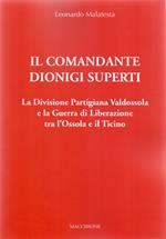 Il Comandante Dionigi Superti. La Divisione Partigiana Valdossola e la Guerra di Liberazione tra l’Ossola e il Ticino