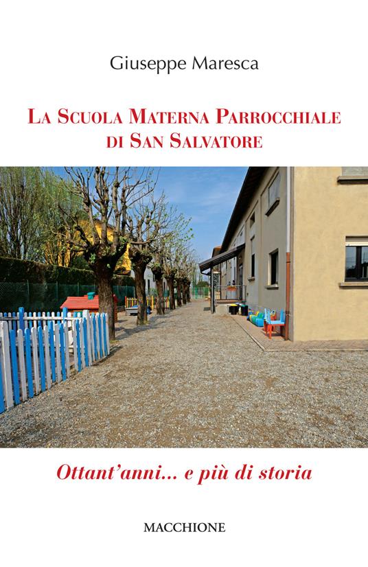La Scuola Materna Parrocchiale di San Salvatore. Ottant'anni... e più di storia - Giuseppe Maresca - copertina