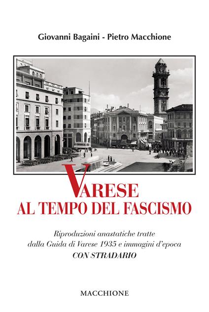 Varese al tempo del fascismo. Riproduzioni anastatiche tratte dalla Guida di Varese 1935 e immagini d'epoca - Giovanni Bagaini,Pietro Macchione - copertina
