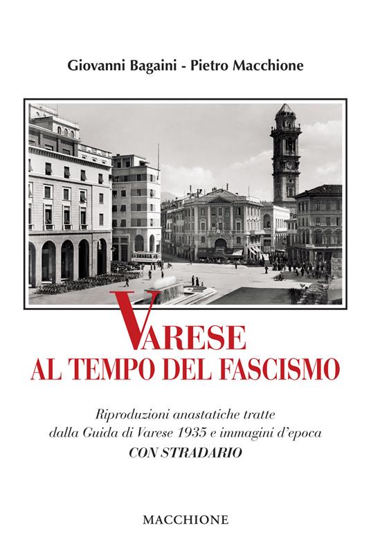 Varese al tempo del fascismo. Riproduzioni anastatiche tratte dalla Guida di Varese 1935 e immagini d'epoca - Giovanni Bagaini,Pietro Macchione - copertina