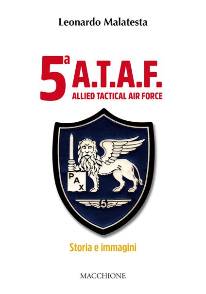 5ª A.T.A.F. Allied tactical force. Storia e immagini - Leonardo Malatesta - copertina