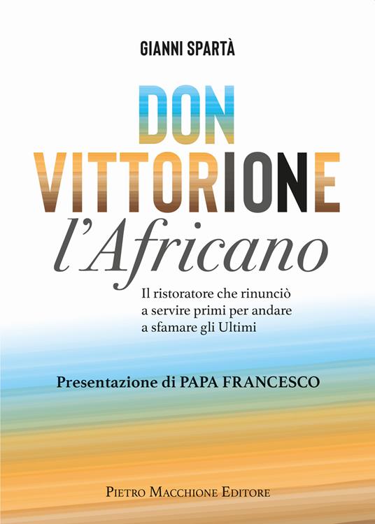 Don Vittorione l'africano. Il ristoratore che rinunciò a servire primi per andare a sfamare gli ultimi - Giovanni Spartà - copertina