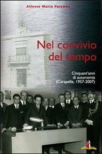 Nel convivio del tempo. Cinquant'anni di autonomia (Carapelle, 1957-2007). Con DVD - Alfonso M. Palomba - copertina