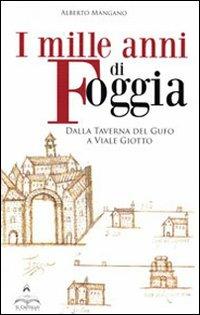 I mille anni di Foggia. Dalla taverna del gufo a viale Giotto - Alberto Mangano - copertina