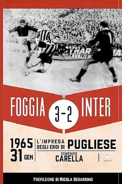 Foggia Inter 3-2. 31 gennaio 1965: l'impresa degli eroi di Pugliese - Domenico Carella - copertina