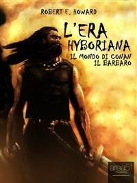 L' era Hyboriana. Il mondo di Conan il Barbaro - Robert E. Howard - ebook