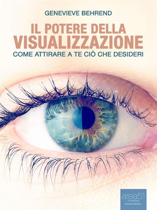 Il potere della visualizzazione. Come attirare a te ciò che desideri - Genevieve Behrend,Luca Martello - ebook