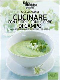 Cucinare con i fiori e con le erbe di campo - Giulia Landini - ebook